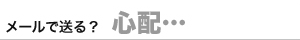 メールで送る? 心配…の図