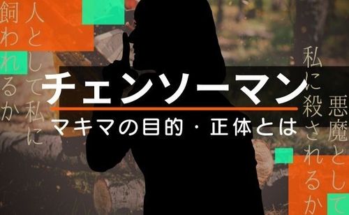 【チェンソーマン】マキマの真の目的は？正体は？なぜデンジに興味を示したのか詳しく解説
