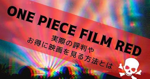 映画「ONE PIECE FILM RED」ひどい？映画の評価とは｜本作をお得に見る方法も紹介！