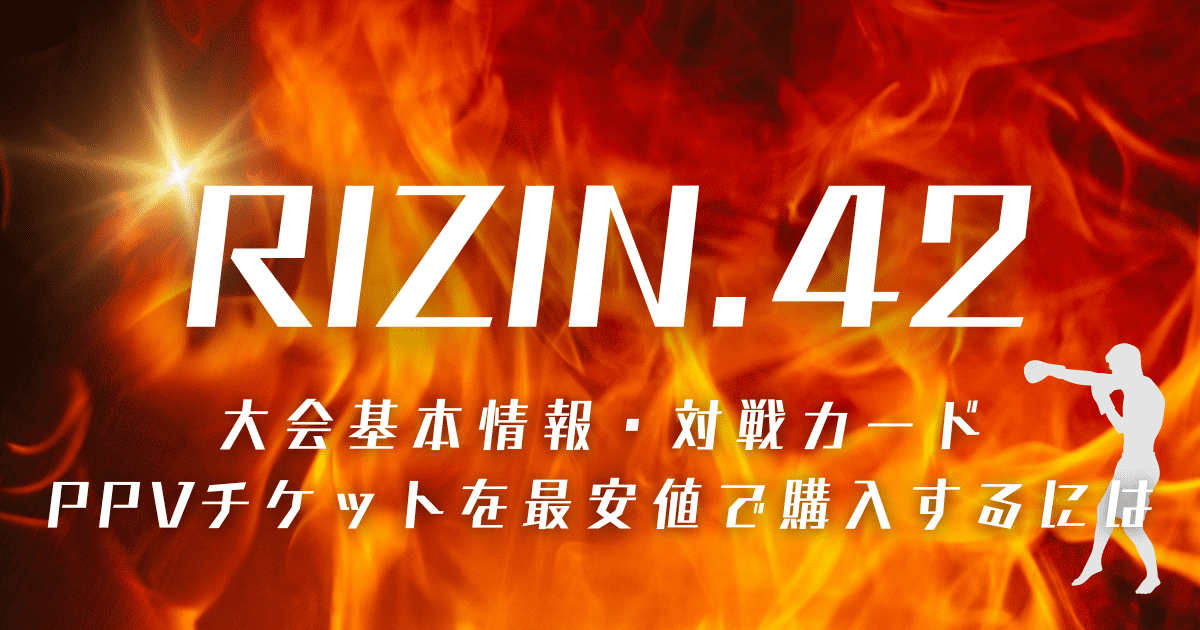RIZIN.42開催！対戦カード・ppvチケット購入方法｜最安値で購入できる